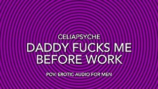 POV: Daddy Fucks Me Before Work - Erotic Audio