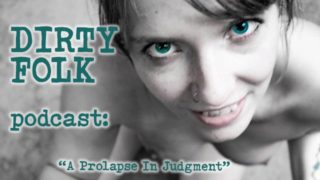 AUDIO - "Prolapse in Judgment" - a Reddit exploration by Dirty Folk Podcast