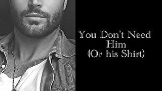 You Don't Need Him (Or His Shirt)
