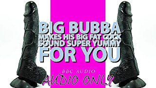 Big Bubba Makes his Big Fat Cock Sound Yummy For you ITS MY VOICE LOWERED!!!