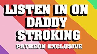 Listen In On Daddy Stroking His Cock (Patreon Exclusive Preview)