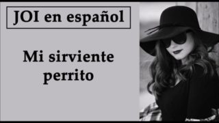 Eres mi perro sirviente. JOI en español. Ama profesional.