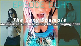 Episode 8 The Sexy Shemale Mesmerizes you to love big black hanging balls SHEMALE IS ME