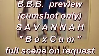BBB preview: Savannah BoxCum (cumshot only)