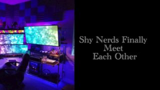 Shy Nerds Finally Meet Each Other