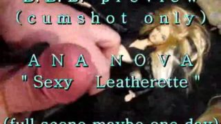 B.B.B. preview: Ana Nova "Sexy Leatherette"(cum only) WMV with slomo